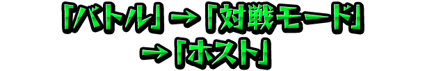 バトル→対戦モード→ホスト