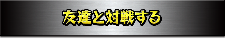 友達と対戦する