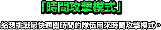 「時間攻擊模式」給想挑戰最快通關時間的隊伍用來練習的模式。