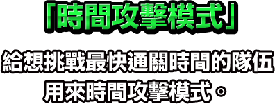 「時間攻擊模式」給想挑戰最快通關時間的隊伍用來練習的模式。