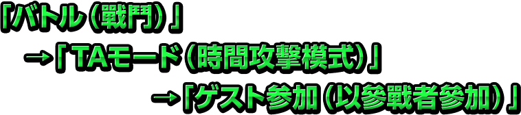 「バトル（戰鬥）」→「TAモード（時間攻擊模式）」→「ゲスト参加（以參戰者參加）」